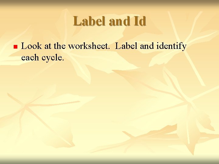 Label and Id n Look at the worksheet. Label and identify each cycle. 