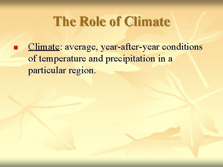 The Role of Climate n Climate: average, year-after-year conditions of temperature and precipitation in
