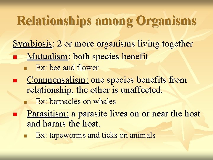 Relationships among Organisms Symbiosis: 2 or more organisms living together n Mutualism: both species