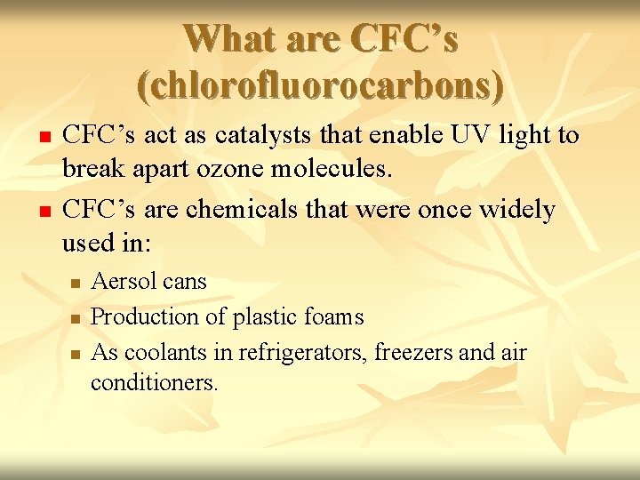 What are CFC’s (chlorofluorocarbons) n n CFC’s act as catalysts that enable UV light