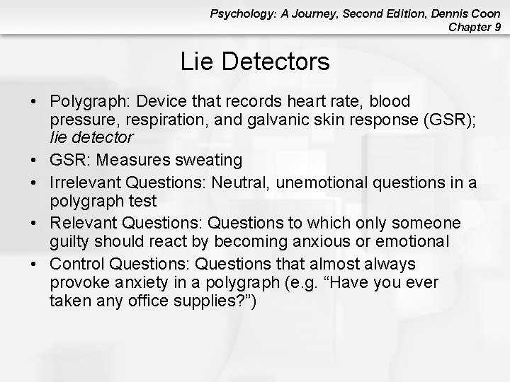 Psychology: A Journey, Second Edition, Dennis Coon Chapter 9 Lie Detectors • Polygraph: Device Psychology: A Journey, Second Edition, Dennis Coon Chapter 9 Lie Detectors • Polygraph: Device