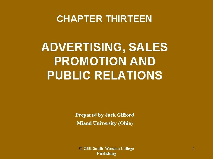 CHAPTER THIRTEEN ADVERTISING, SALES PROMOTION AND PUBLIC RELATIONS Prepared by Jack Gifford Miami University