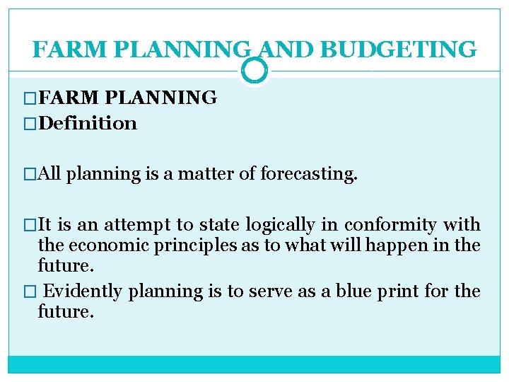 FARM PLANNING AND BUDGETING �FARM PLANNING �Definition �All planning is a matter of forecasting.