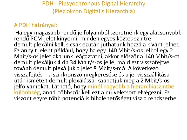 PDH Plesyochronous Digital Hierarchy (Pleziokron Digitális Hierarchia) A PDH hátrányai: Ha egy magasabb rendű