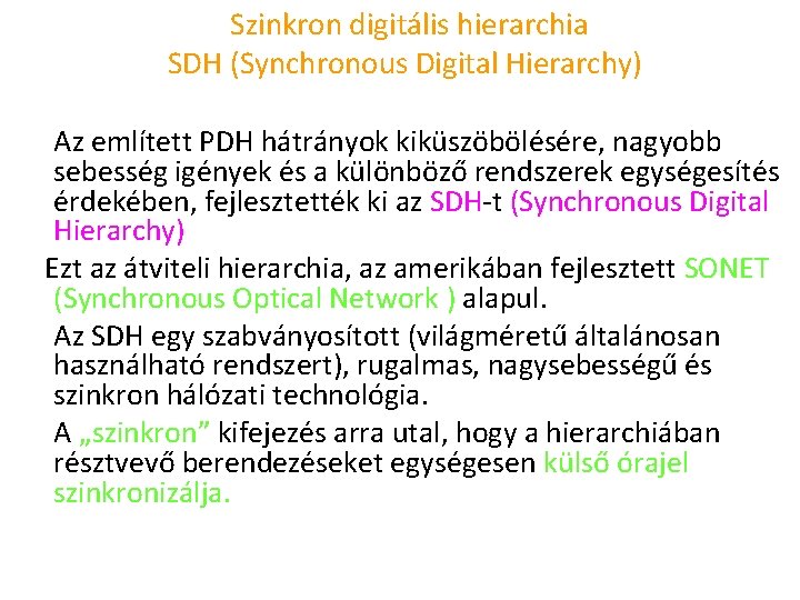  Szinkron digitális hierarchia SDH (Synchronous Digital Hierarchy) Az említett PDH hátrányok kiküszöbölésére, nagyobb