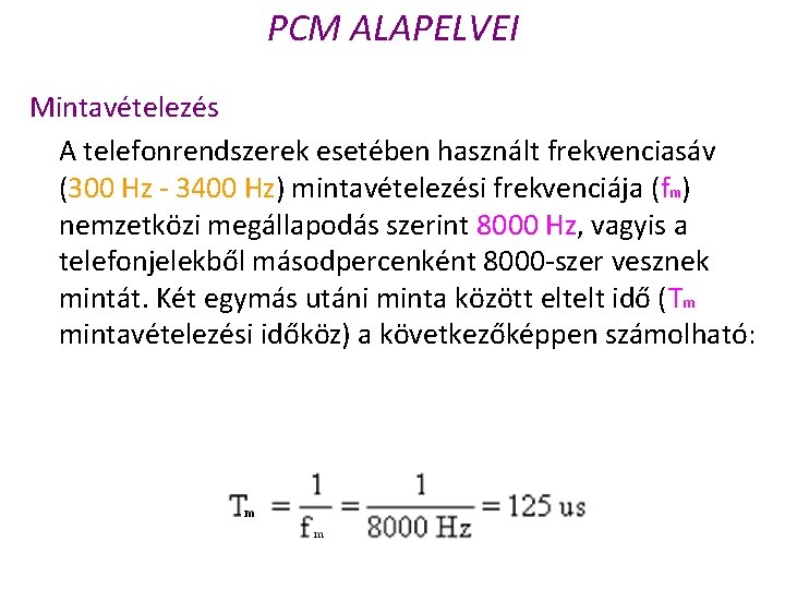 PCM ALAPELVEI Mintavételezés A telefonrendszerek esetében használt frekvenciasáv (300 Hz 3400 Hz) mintavételezési frekvenciája