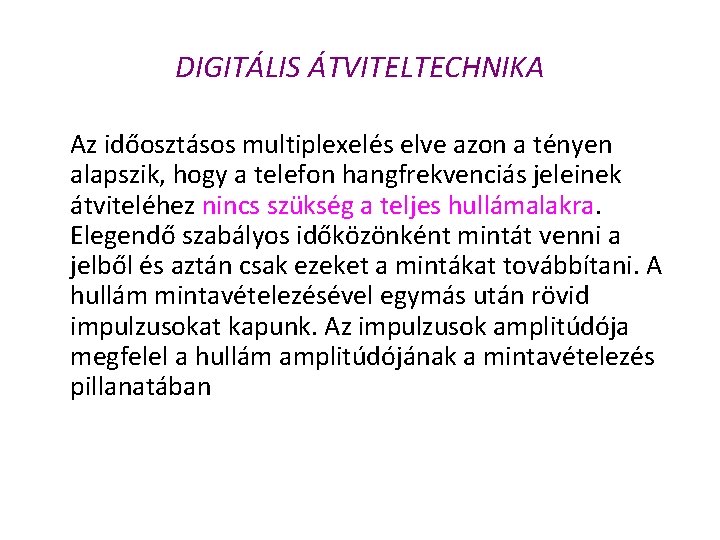 DIGITÁLIS ÁTVITELTECHNIKA Az időosztásos multiplexelés elve azon a tényen alapszik, hogy a telefon hangfrekvenciás