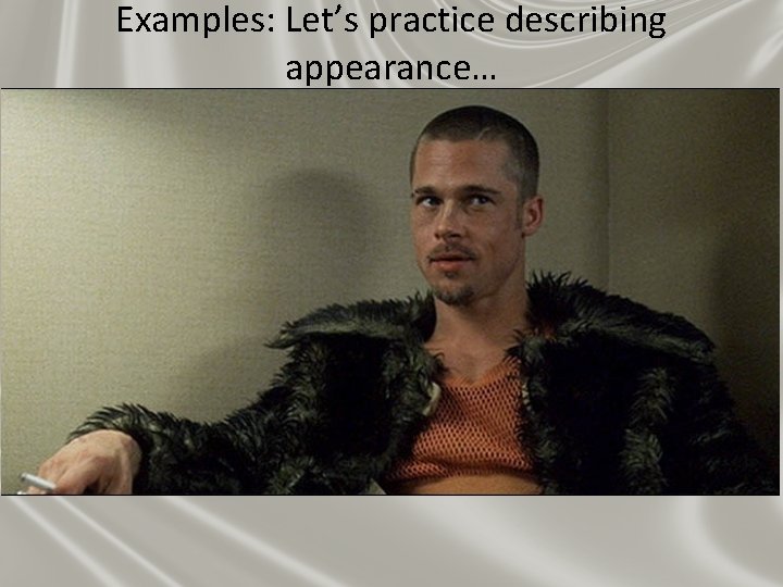 Examples: Let’s practice describing appearance… 