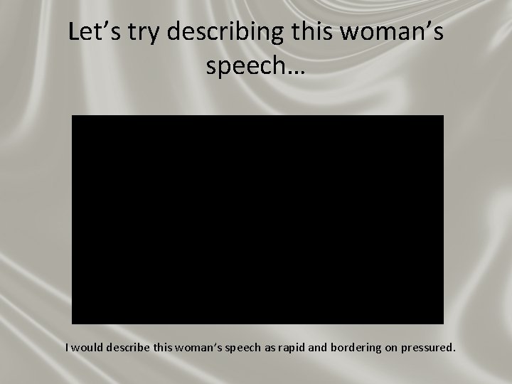 Let’s try describing this woman’s speech… I would describe this woman’s speech as rapid