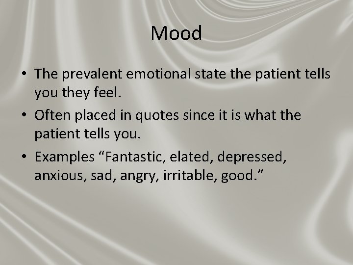 Mood • The prevalent emotional state the patient tells you they feel. • Often