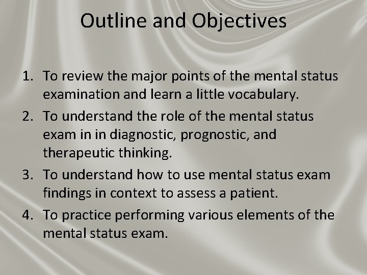 Outline and Objectives 1. To review the major points of the mental status examination Outline and Objectives 1. To review the major points of the mental status examination
