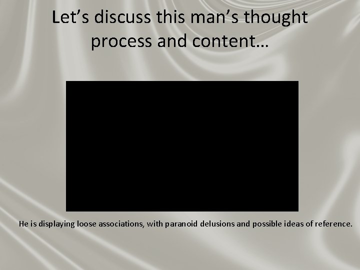 Let’s discuss this man’s thought process and content… He is displaying loose associations, with Let’s discuss this man’s thought process and content… He is displaying loose associations, with