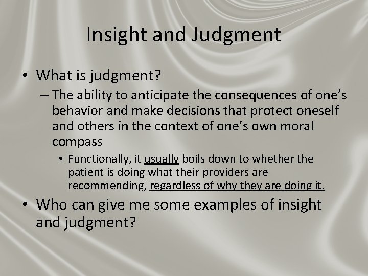 Insight and Judgment • What is judgment? – The ability to anticipate the consequences Insight and Judgment • What is judgment? – The ability to anticipate the consequences