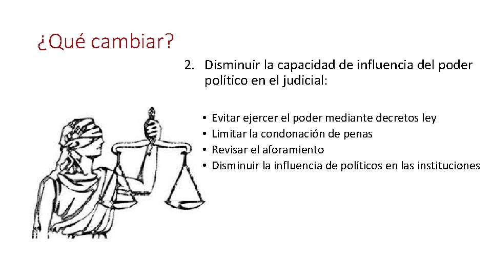 ¿Qué cambiar? 2. Disminuir la capacidad de influencia del poder político en el judicial: ¿Qué cambiar? 2. Disminuir la capacidad de influencia del poder político en el judicial: