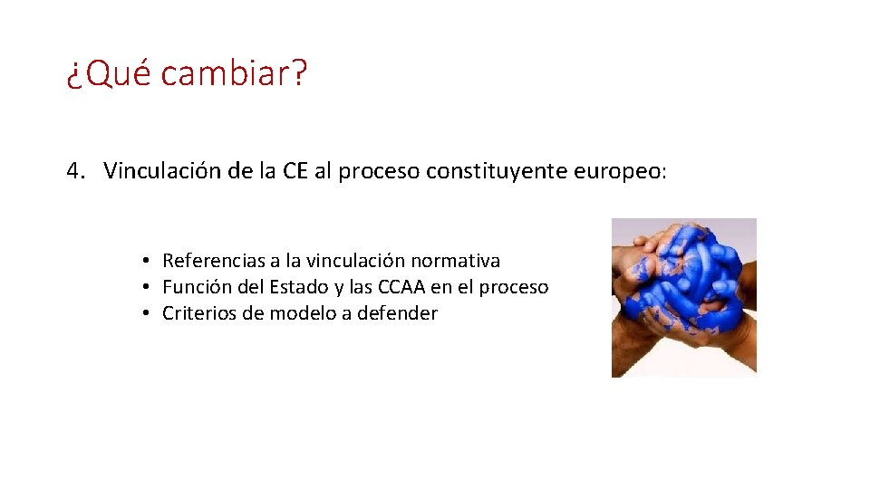 ¿Qué cambiar? 4. Vinculación de la CE al proceso constituyente europeo: • Referencias a ¿Qué cambiar? 4. Vinculación de la CE al proceso constituyente europeo: • Referencias a