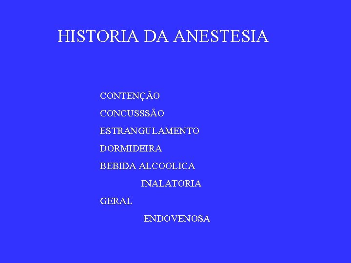 HISTORIA DA ANESTESIA CONTENÇÃO CONCUSSSÃO ESTRANGULAMENTO DORMIDEIRA BEBIDA ALCOOLICA INALATORIA GERAL ENDOVENOSA 