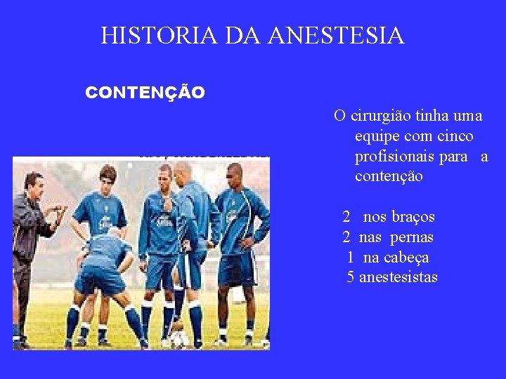 HISTORIA DA ANESTESIA CONTENÇÃO O cirurgião tinha uma equipe com cinco profisionais para a