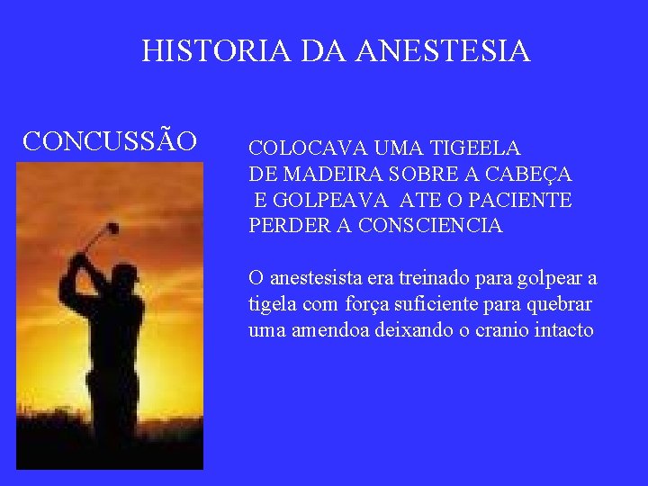 HISTORIA DA ANESTESIA CONCUSSÃO COLOCAVA UMA TIGEELA DE MADEIRA SOBRE A CABEÇA E GOLPEAVA