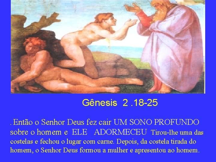 Gênesis 2. 18 -25 . Então o Senhor Deus fez cair UM SONO PROFUNDO