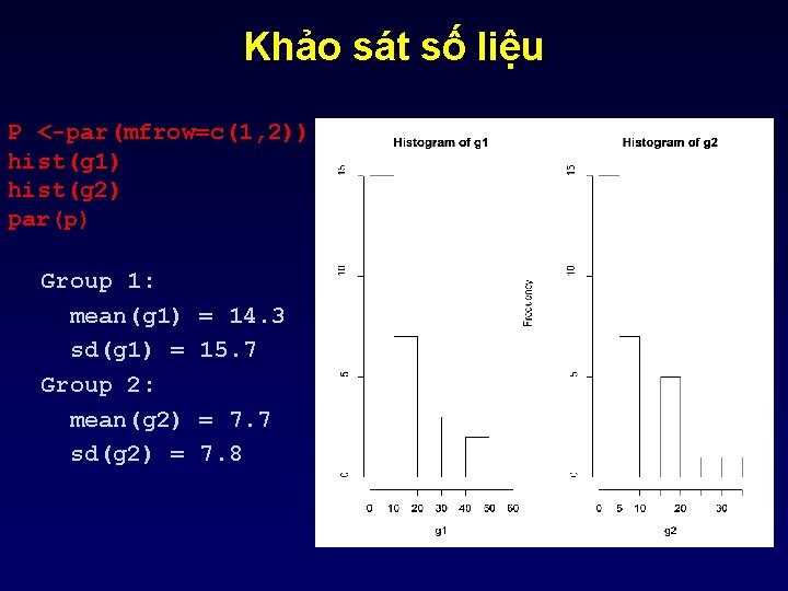 Khảo sát số liệu P <-par(mfrow=c(1, 2)) hist(g 1) hist(g 2) par(p) Group 1: