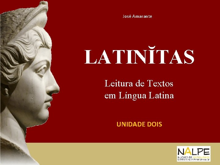 José Amarante LATINĬTAS Leitura de Textos em Língua Latina UNIDADE DOIS 