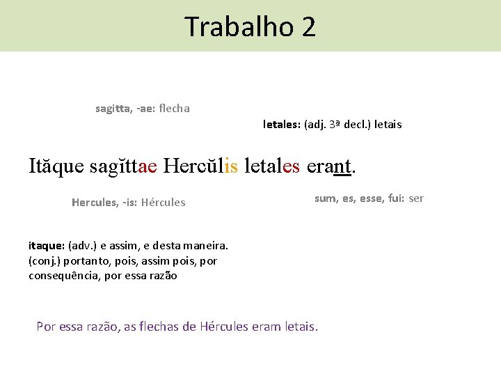 Trabalho 2 sagitta, -ae: flecha letales: (adj. 3ª decl. ) letais Ităque sagĭttae Hercŭlis
