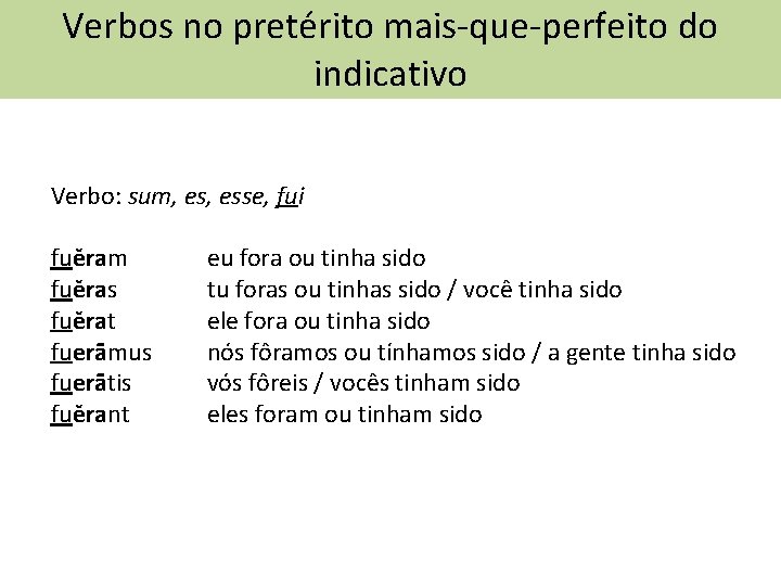 Verbos no pretérito mais-que-perfeito do indicativo Verbo: sum, esse, fui fuěram fuěras fuěrat fuerāmus