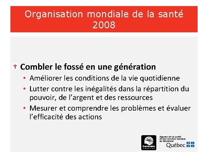 Organisation mondiale de la santé 2008 Combler le fossé en une génération • Améliorer
