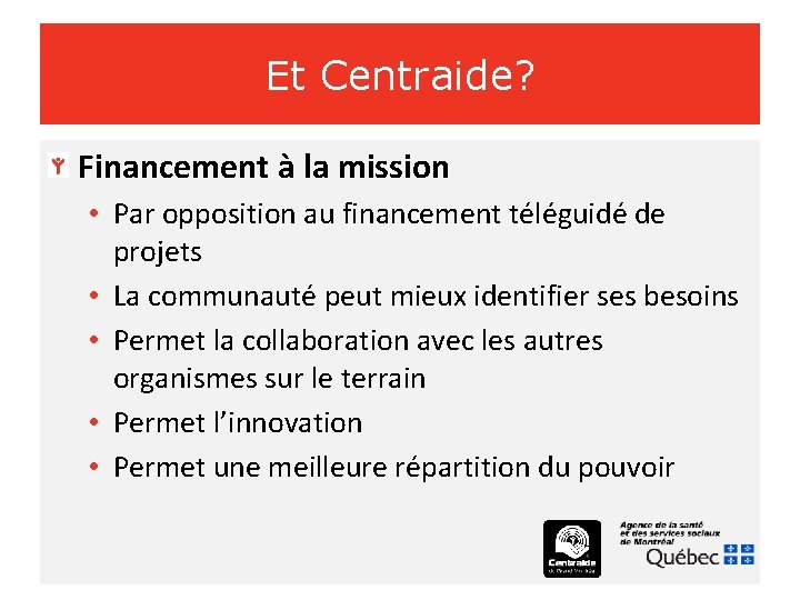Et Centraide? Financement à la mission • Par opposition au financement téléguidé de projets