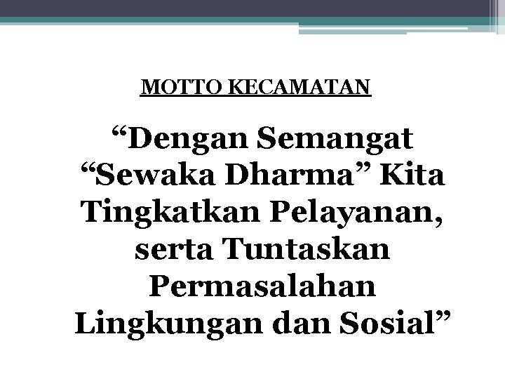 MOTTO KECAMATAN “Dengan Semangat “Sewaka Dharma” Kita Tingkatkan Pelayanan, serta Tuntaskan Permasalahan Lingkungan dan