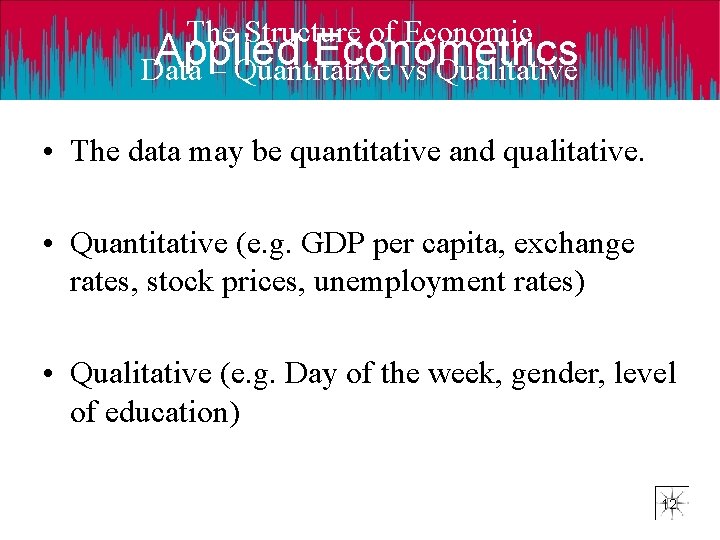 The Structure of Economic Applied Econometrics Data – Quantitative vs Qualitative • The data