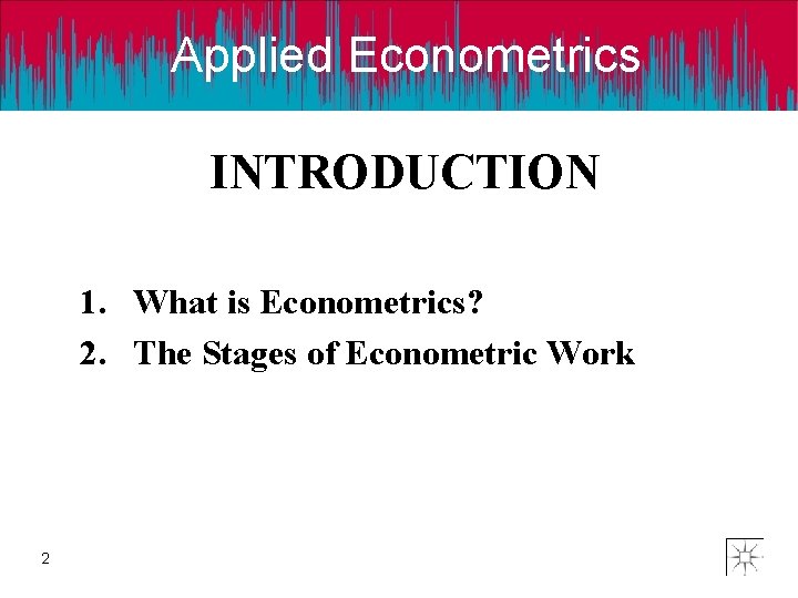 Applied Econometrics INTRODUCTION 1. What is Econometrics? 2. The Stages of Econometric Work 2