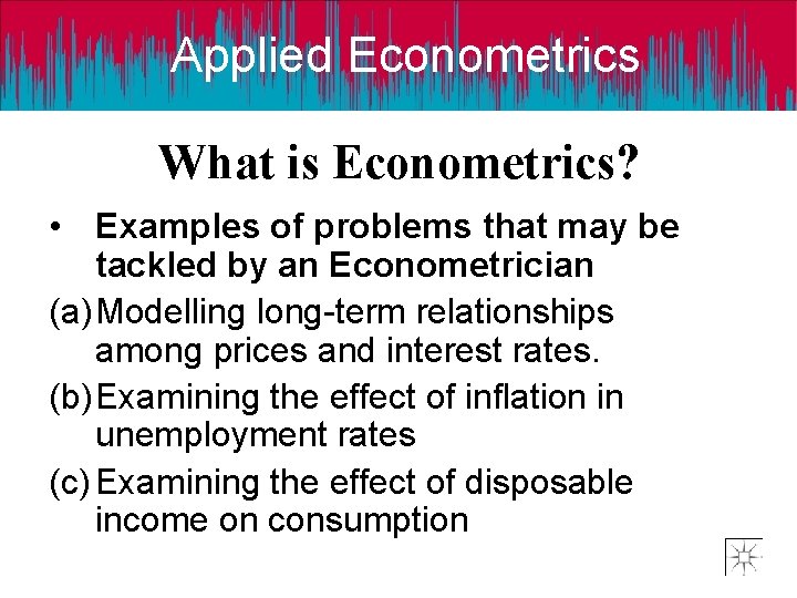 Applied Econometrics What is Econometrics? • Examples of problems that may be tackled by