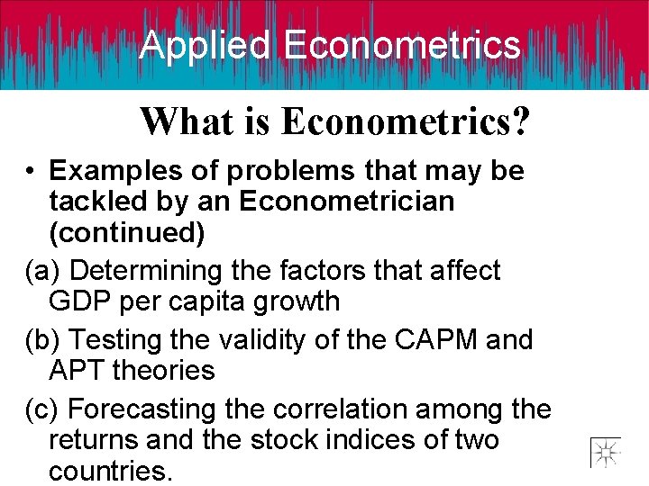 Applied Econometrics What is Econometrics? • Examples of problems that may be tackled by