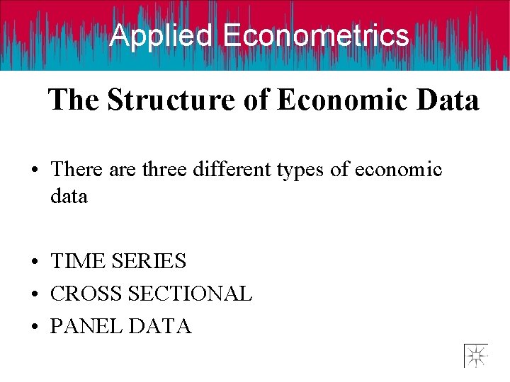 Applied Econometrics The Structure of Economic Data • There are three different types of