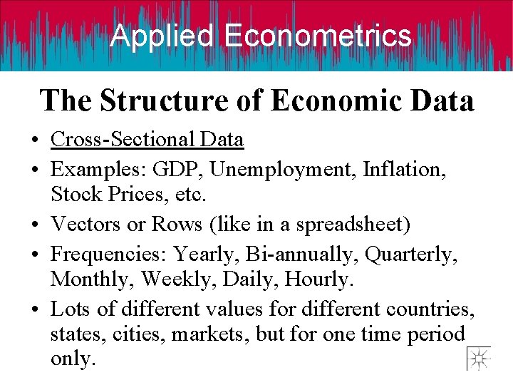 Applied Econometrics The Structure of Economic Data • Cross-Sectional Data • Examples: GDP, Unemployment,