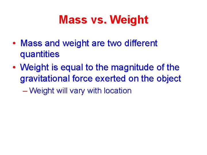 Mass vs. Weight • Mass and weight are two different quantities • Weight is