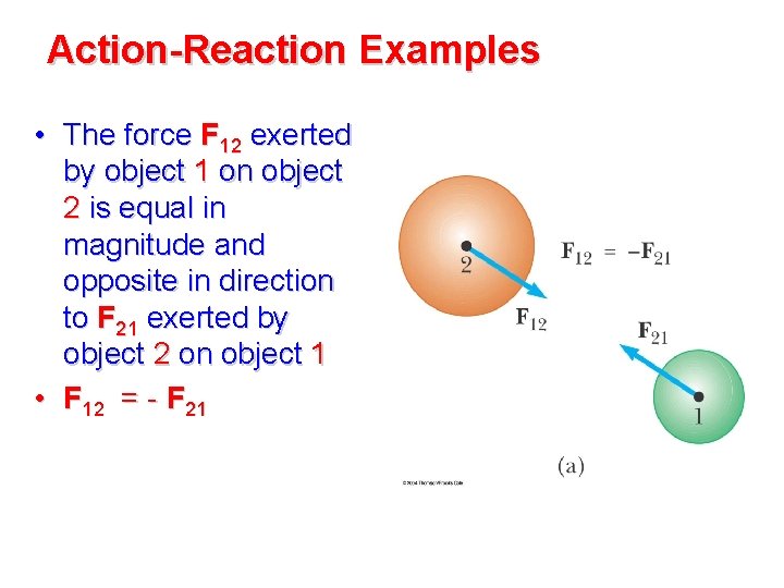 Action-Reaction Examples • The force F 12 exerted by object 1 on object 2