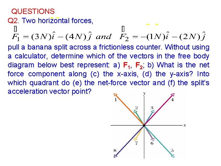 QUESTIONS Q 2. Two horizontal forces, pull a banana split across a frictionless counter.