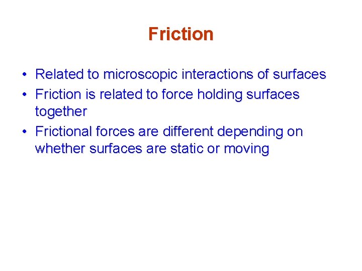 Friction • Related to microscopic interactions of surfaces • Friction is related to force