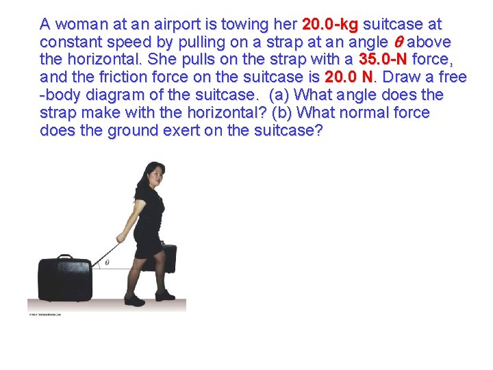 A woman at an airport is towing her 20. 0 -kg suitcase at constant