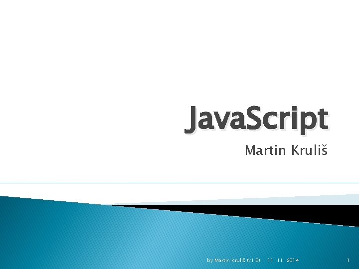 Java. Script Martin Kruliš by Martin Kruliš (v 1. 0) 11. 2014 1 