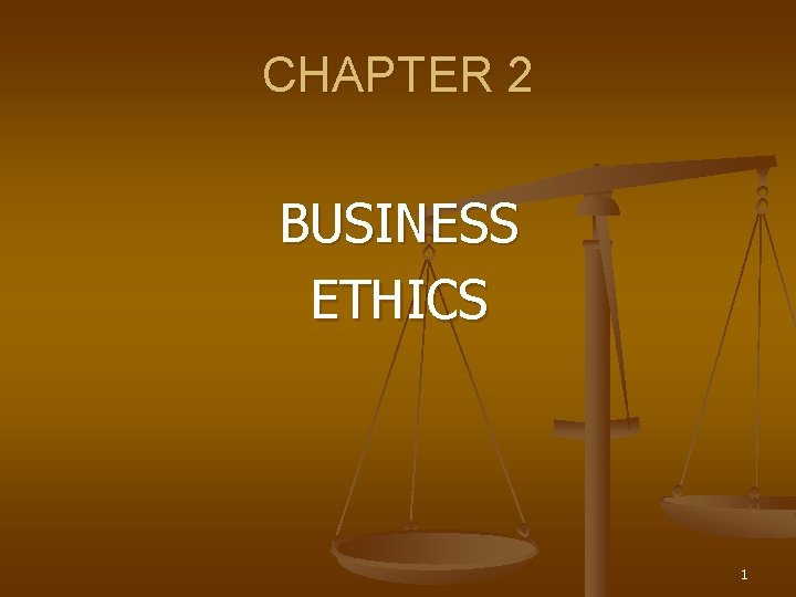 CHAPTER 2 BUSINESS ETHICS 1 