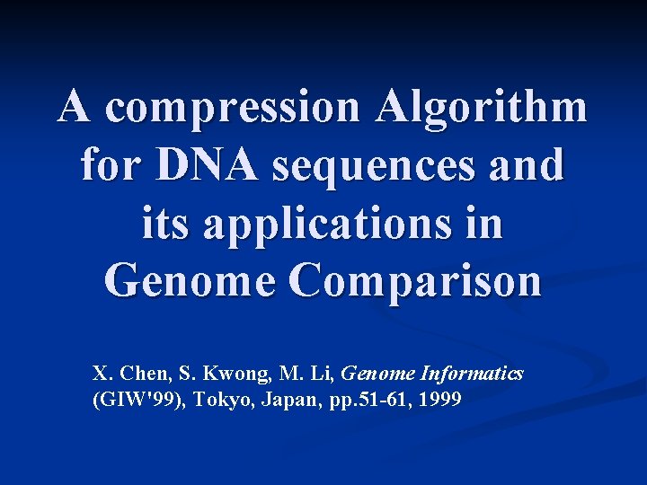 A compression Algorithm for DNA sequences and its applications in Genome Comparison X. Chen,