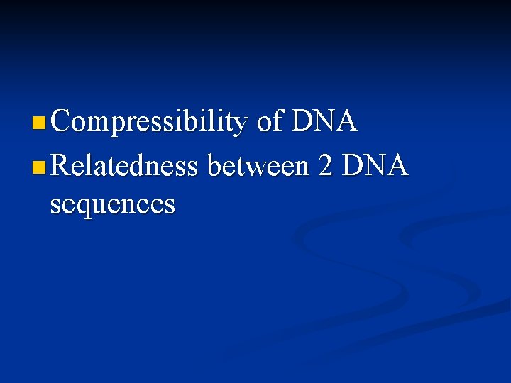 n Compressibility of DNA n Relatedness between 2 DNA sequences 