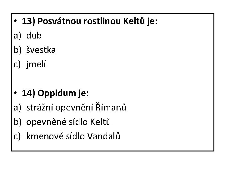  • 13) Posvátnou rostlinou Keltů je: a) dub b) švestka c) jmelí •