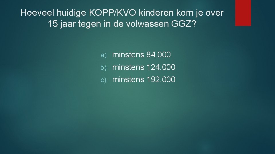 Hoeveel huidige KOPP/KVO kinderen kom je over 15 jaar tegen in de volwassen GGZ?