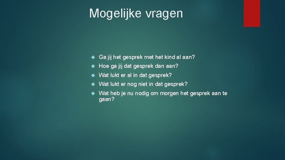 Mogelijke vragen Ga jij het gesprek met het kind al aan? Hoe ga jij