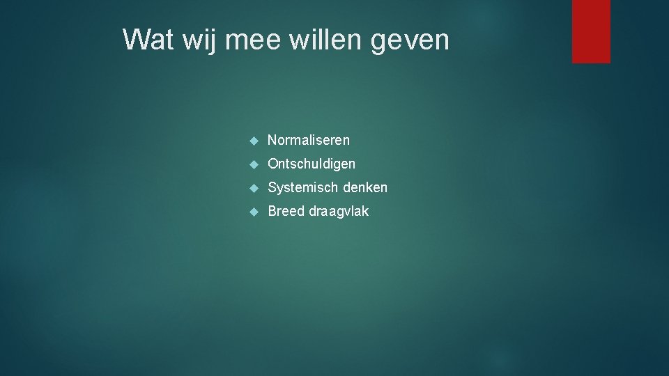 Wat wij mee willen geven Normaliseren Ontschuldigen Systemisch denken Breed draagvlak 