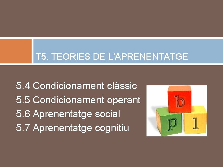 T 5. TEORIES DE L’APRENENTATGE 5. 4 Condicionament clàssic 5. 5 Condicionament operant 5.